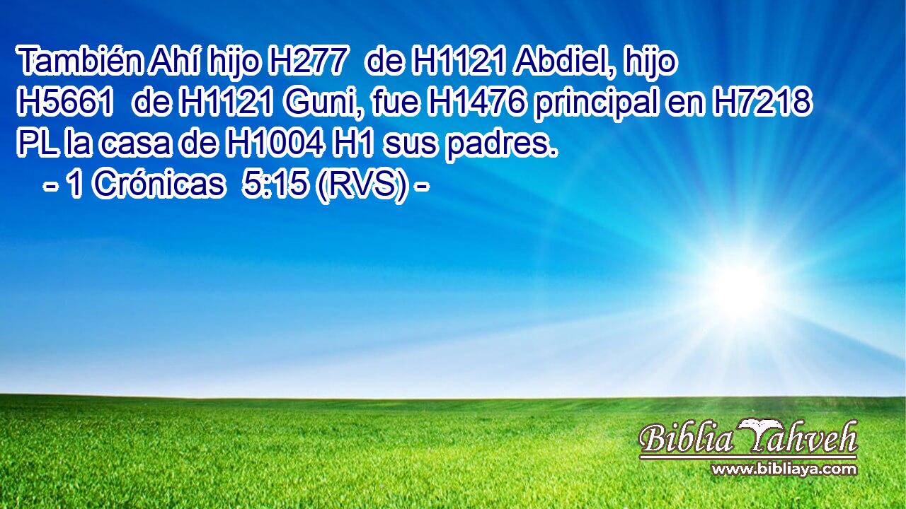 También Ahí hijo H277  de H1121 Abdiel, hijo H5661  de H1121 Guni, fue H1476 principal en H7218 PL la casa de H1004 H1 sus padres. 