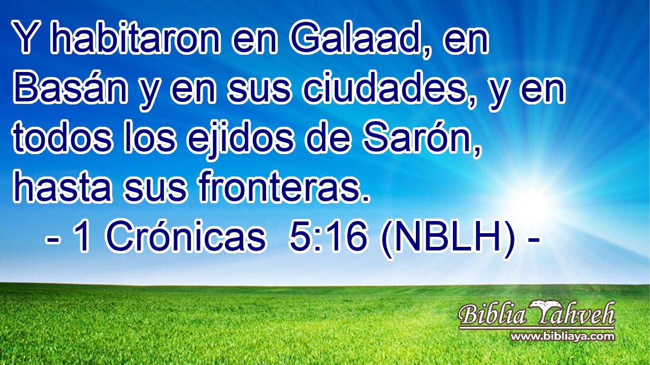  Y habitaron en Galaad, en Basán y en sus ciudades, y en todos los ejidos de Sarón, hasta sus fronteras. 