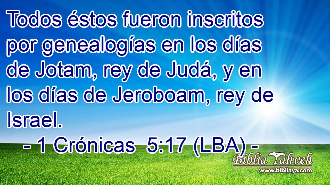Todos éstos fueron inscritos por genealogías en los días de Jotam, rey de Judá, y en los días de Jeroboam, rey de Israel.