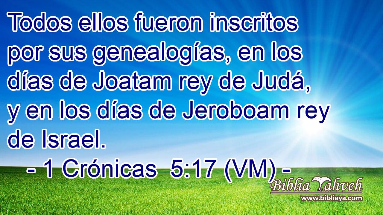  Todos ellos fueron inscritos por sus genealogías, en los días de Joatam rey de Judá, y en los días de Jeroboam rey de Israel. 