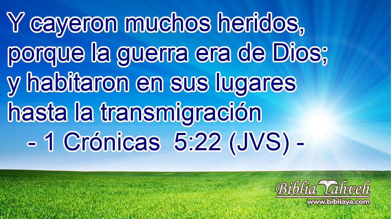 Y cayeron muchos heridos, porque la guerra era de Dios; y habitaron en sus lugares hasta la transmigración