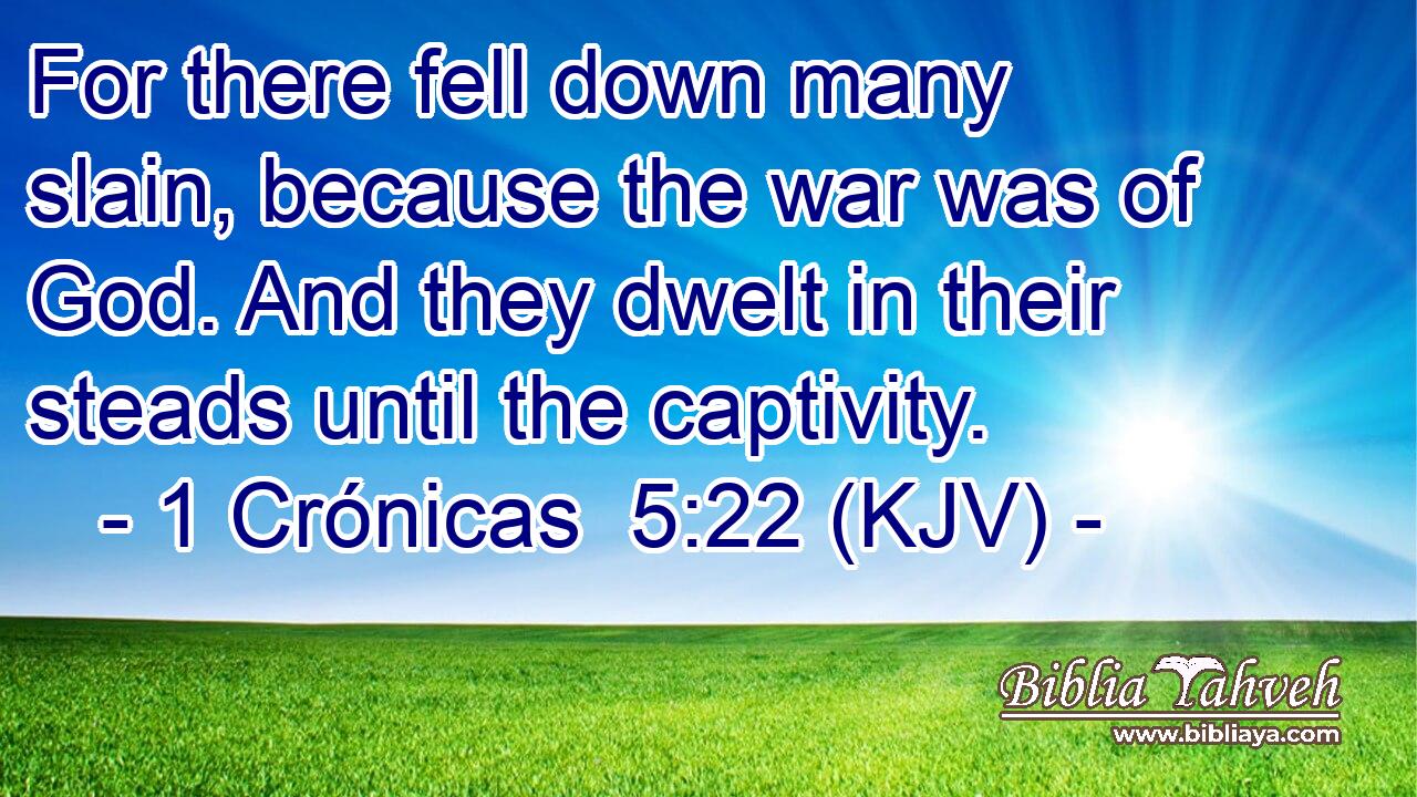 For there fell down many slain, because the war was of God. And they dwelt in their steads until the captivity.