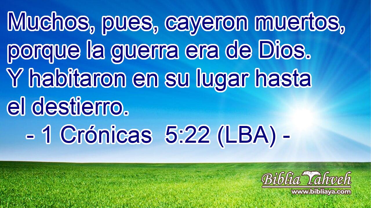 Muchos, pues, cayeron muertos, porque la guerra era de Dios. Y habitaron en su lugar hasta el destierro.