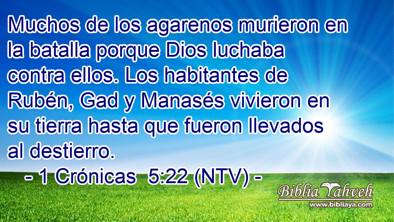 Muchos de los agarenos murieron en la batalla porque Dios luchaba contra ellos. Los habitantes de Rubén, Gad y Manasés vivieron en su tierra hasta que fueron llevados al destierro.
