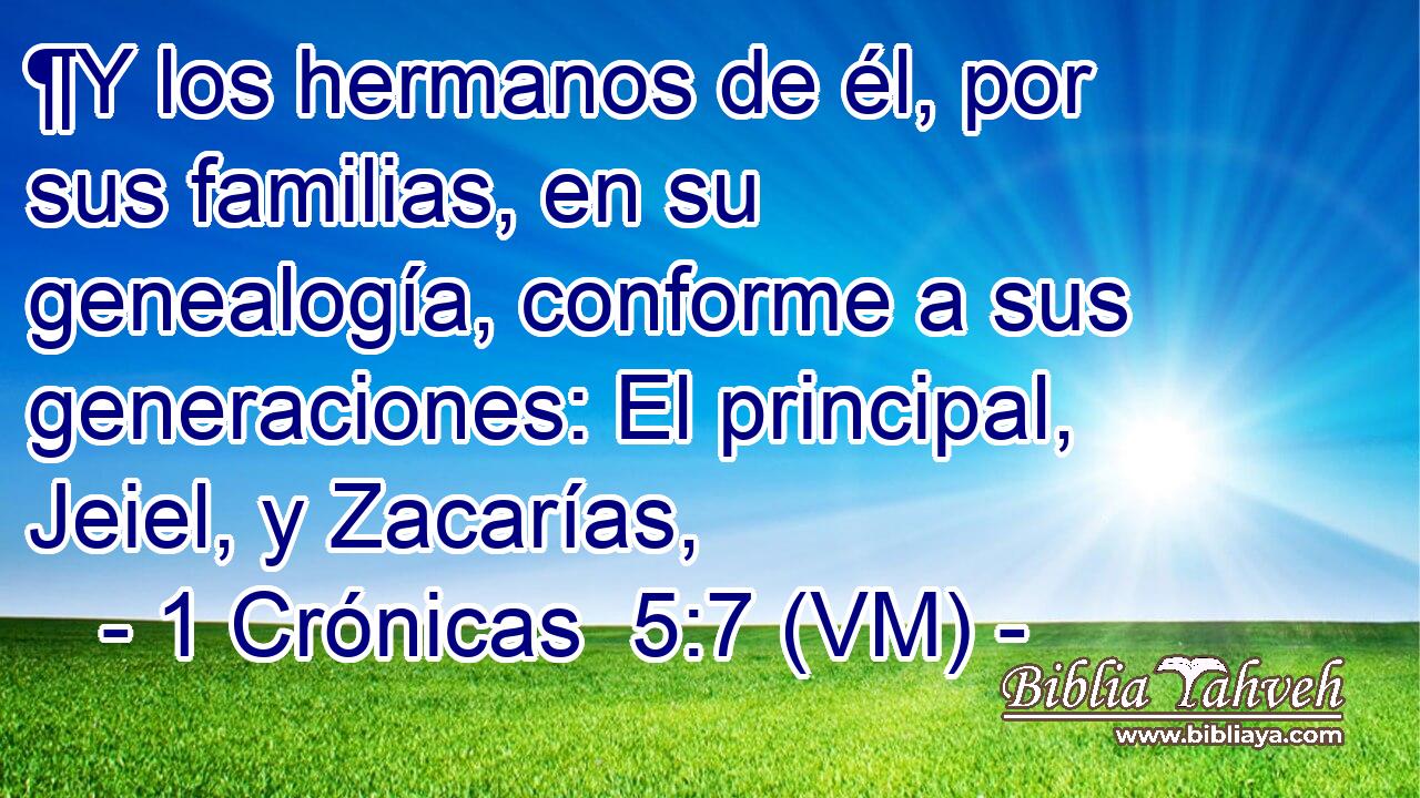  ¶Y los hermanos de él, por sus familias, en su genealogía, conforme a sus generaciones: El principal, Jeiel, y Zacarías, 