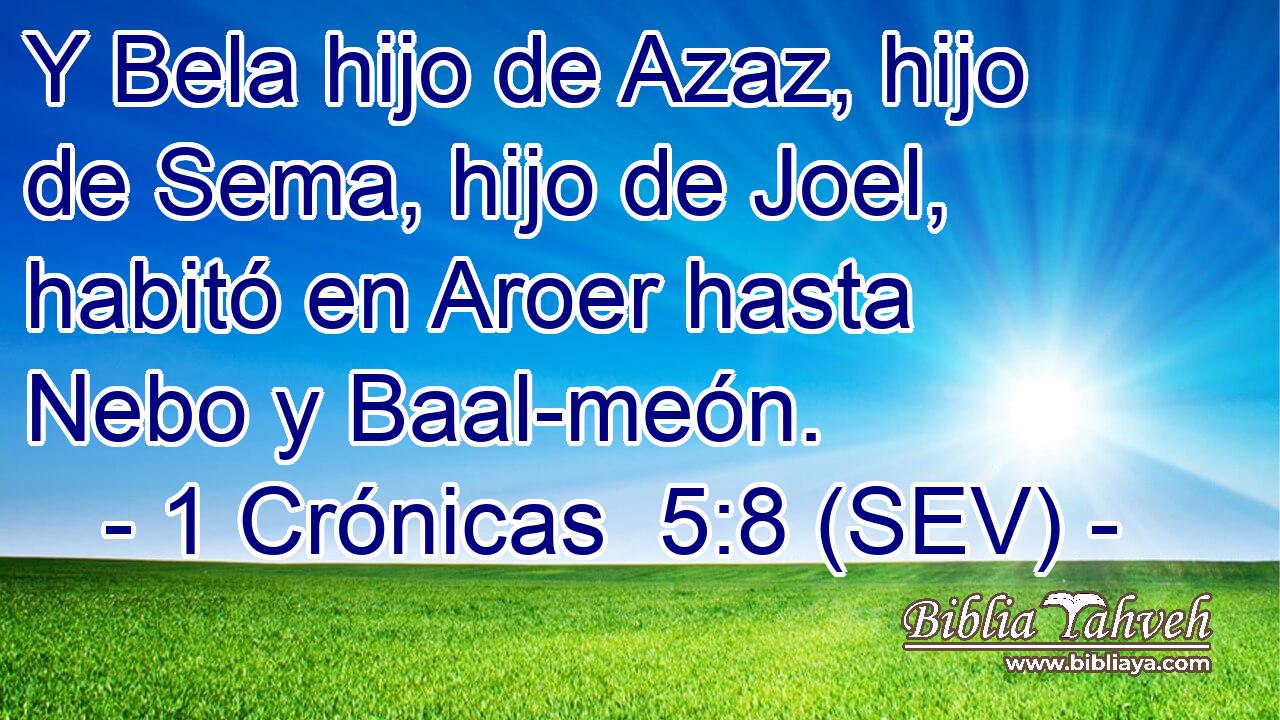 Y Bela hijo de Azaz, hijo de Sema, hijo de Joel, habitó en Aroer hasta Nebo y Baal-meón.