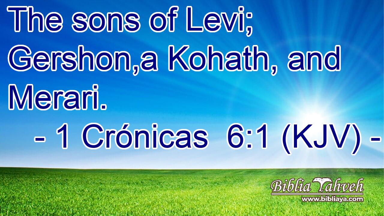 The sons of Levi; Gershon,a Kohath, and Merari.