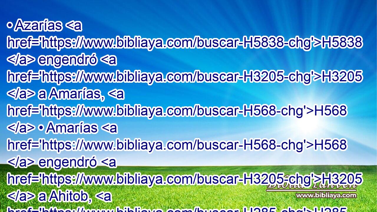 • Azarías H5838  engendró H3205  a Amarías, H568  • Amarías H568  engendró H3205  a Ahitob, H285  