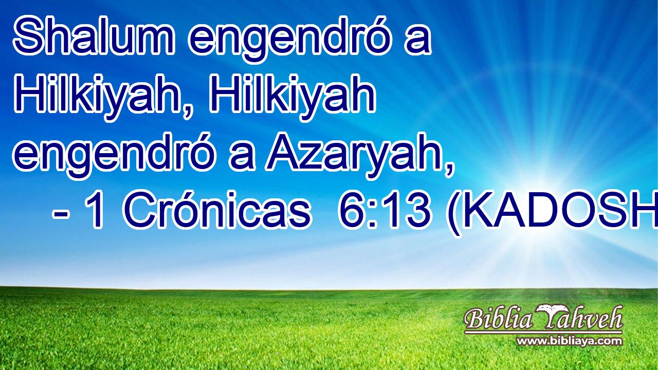  Shalum engendró a Hilkiyah, Hilkiyah engendró a Azaryah, 