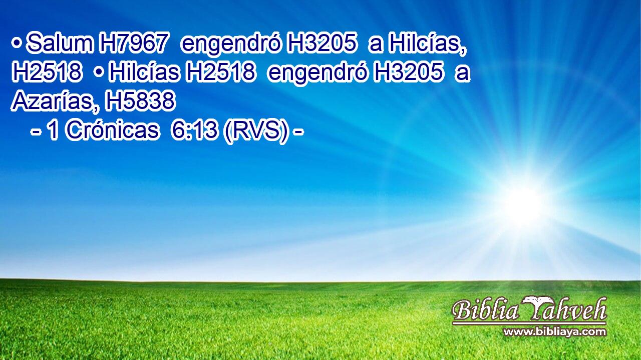 • Salum H7967  engendró H3205  a Hilcías, H2518  • Hilcías H2518  engendró H3205  a Azarías, H5838  