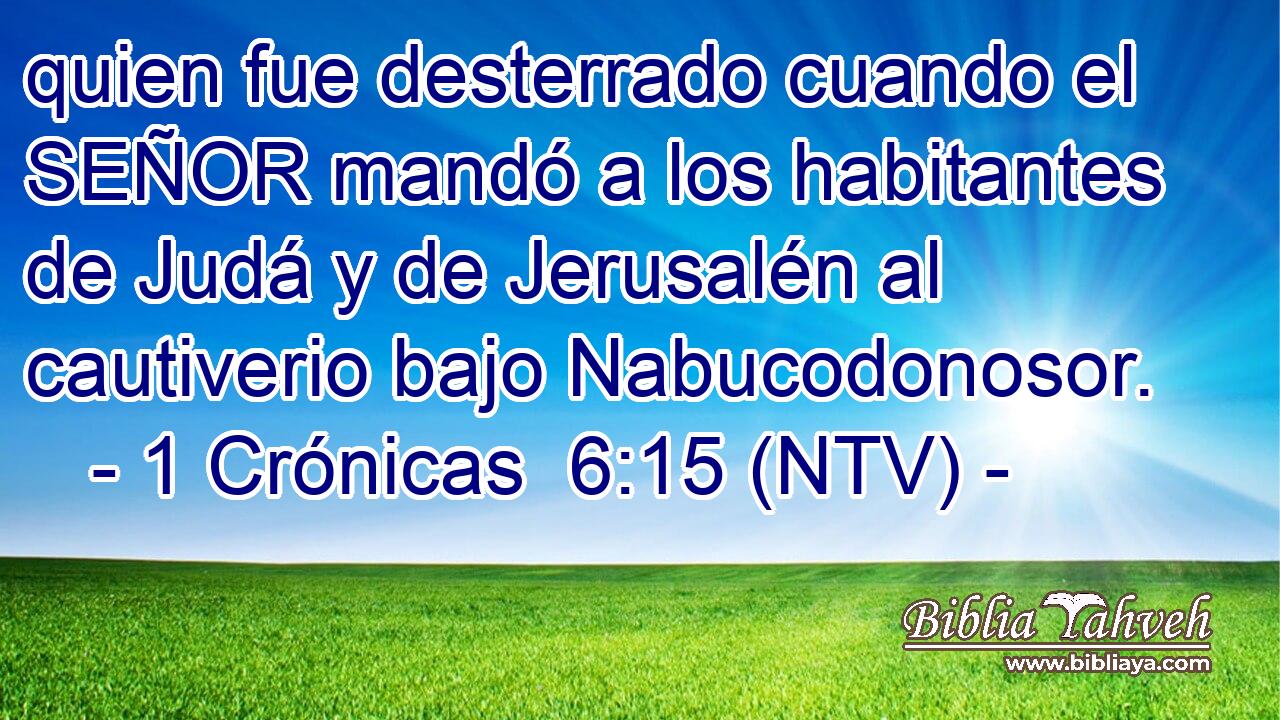 quien fue desterrado cuando el SEÑOR mandó a los habitantes de Judá y de Jerusalén al cautiverio bajo Nabucodonosor.