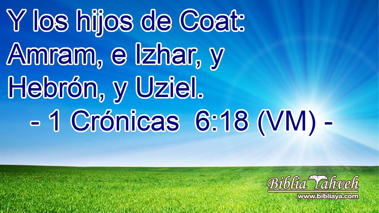  Y los hijos de Coat: Amram, e Izhar, y Hebrón, y Uziel. 
