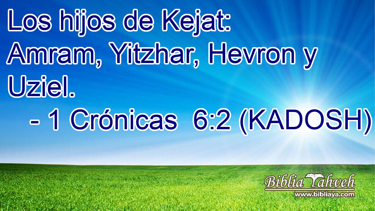  Los hijos de Kejat: Amram, Yitzhar, Hevron y Uziel. 