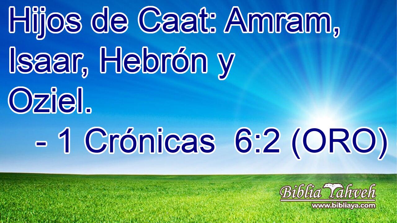  Hijos de Caat: Amram, Isaar, Hebrón y Oziel. 