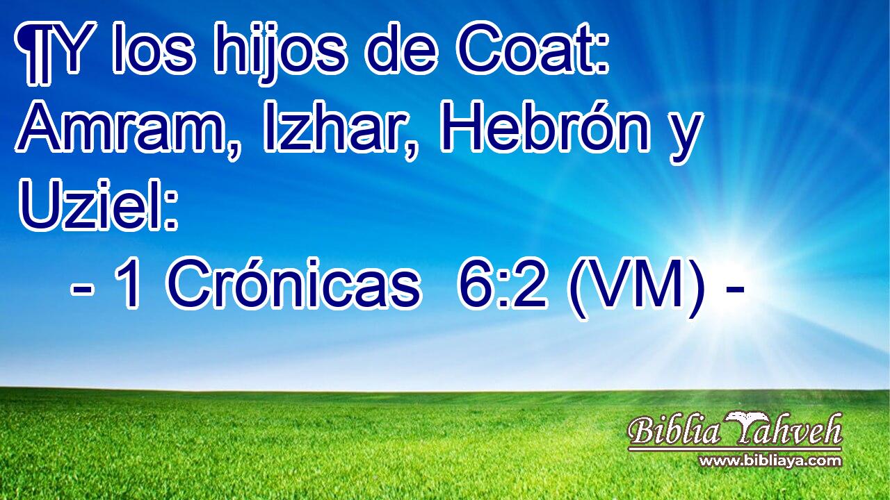 ¶Y los hijos de Coat: Amram, Izhar, Hebrón y Uziel: 