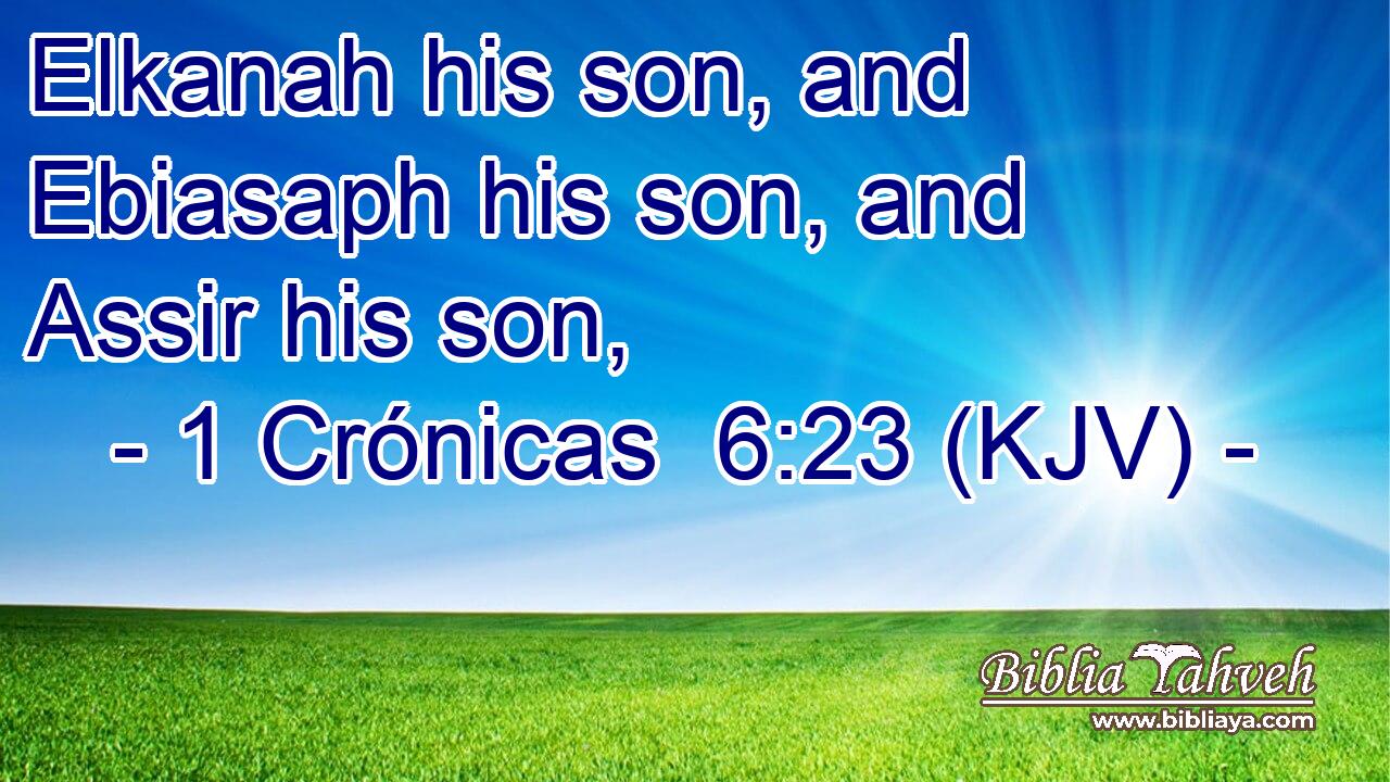 Elkanah his son, and Ebiasaph his son, and Assir his son,