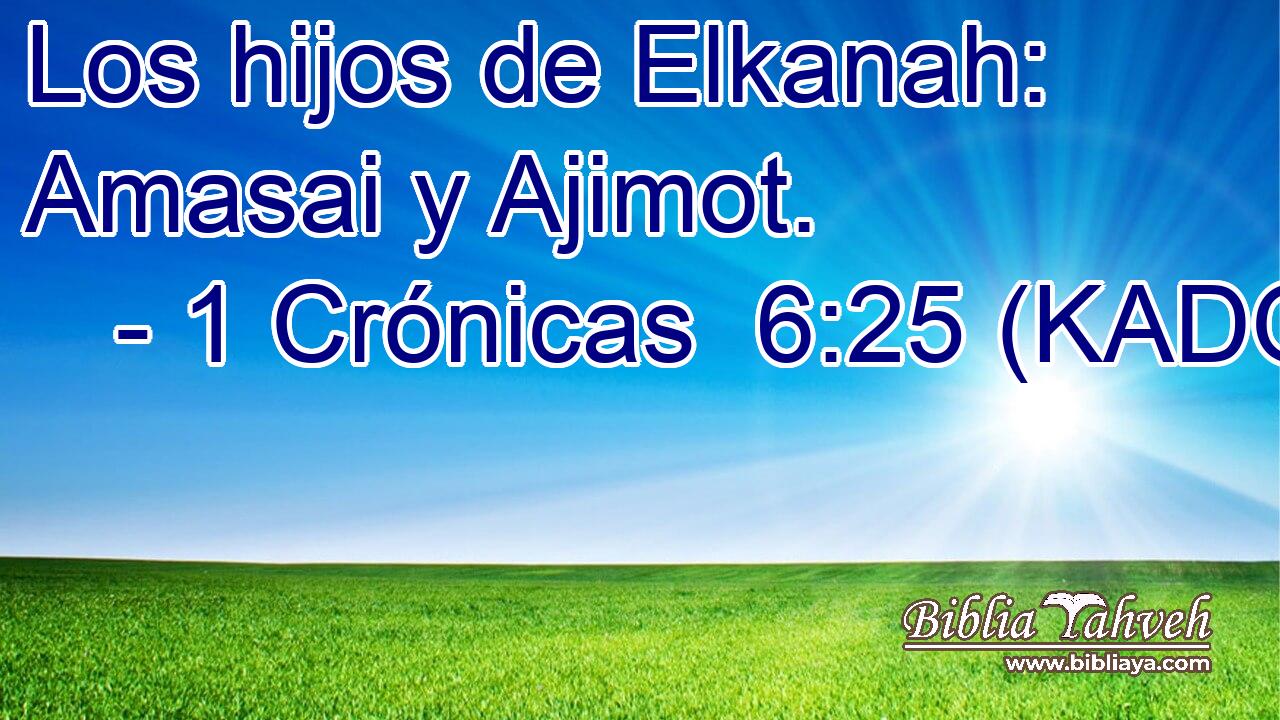  Los hijos de Elkanah: Amasai y Ajimot. 