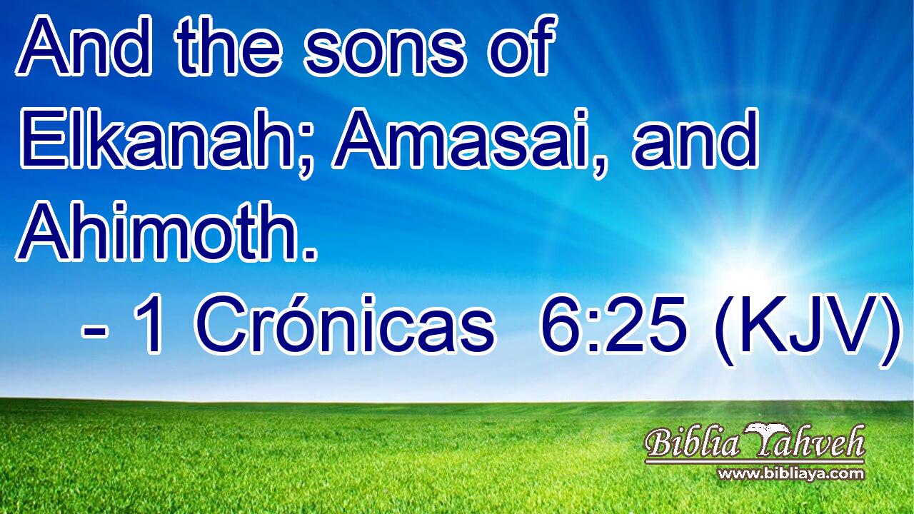 And the sons of Elkanah; Amasai, and Ahimoth.