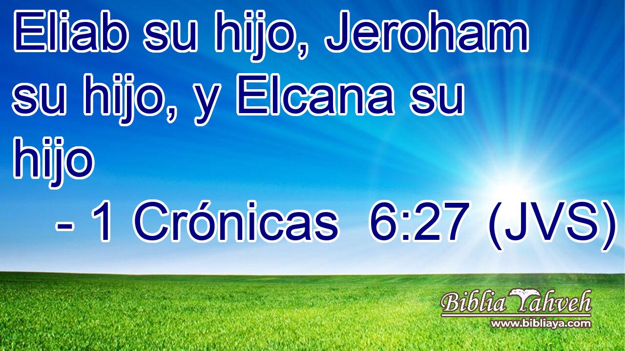 Eliab su hijo, Jeroham su hijo, y Elcana su hijo