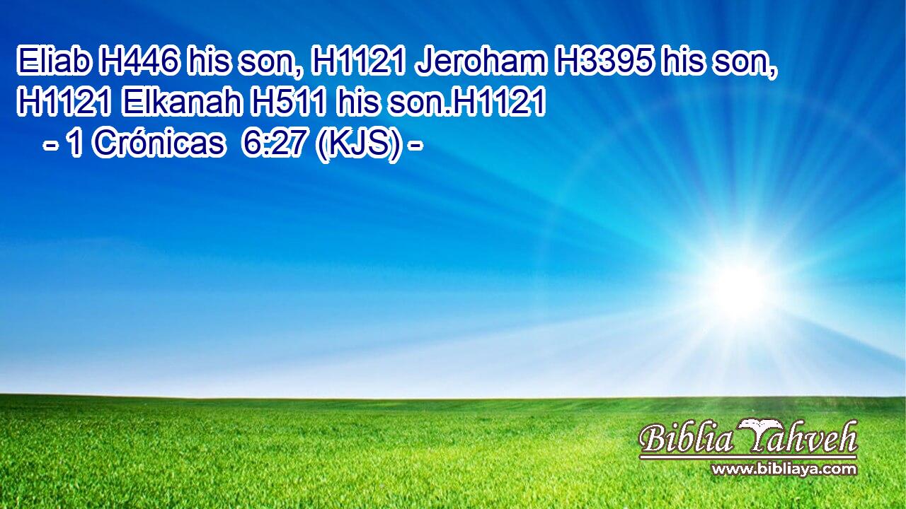 Eliab H446 his son, H1121 Jeroham H3395 his son, H1121 Elkanah H511 his son.H1121