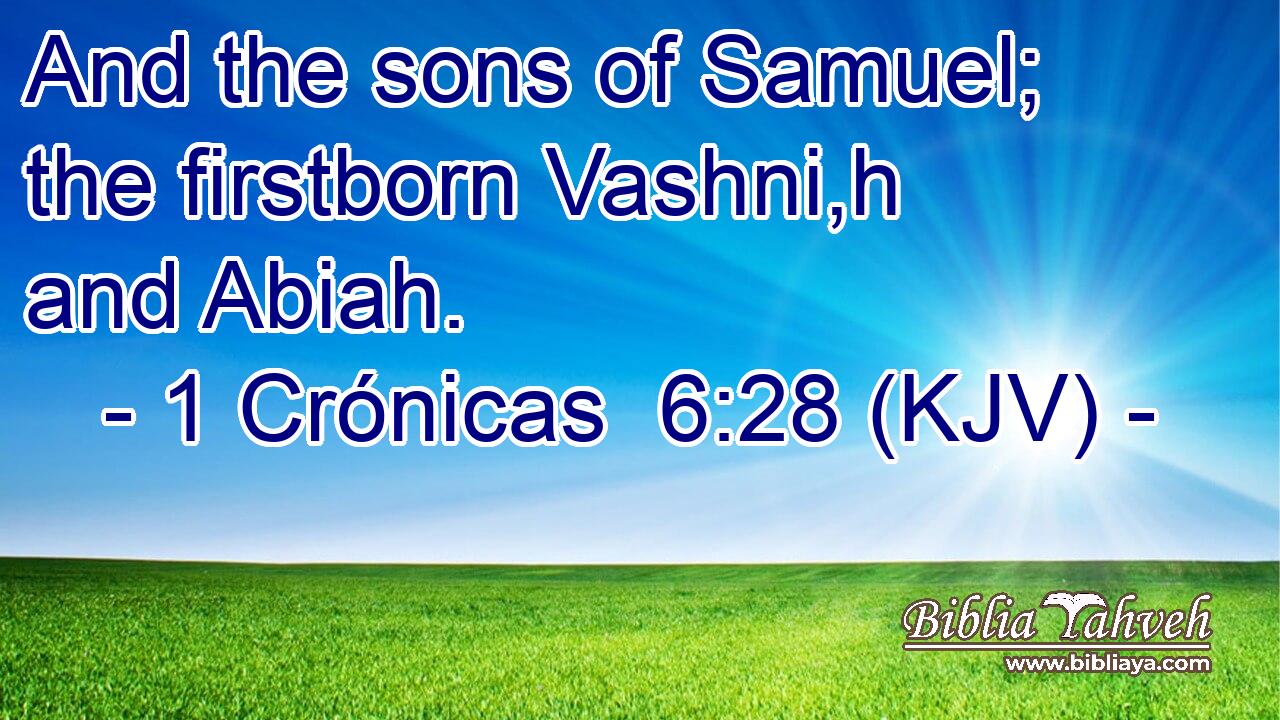 And the sons of Samuel; the firstborn Vashni,h and Abiah.