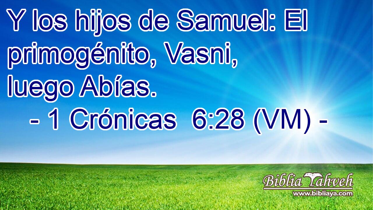  Y los hijos de Samuel: El primogénito, Vasni, luego Abías. 