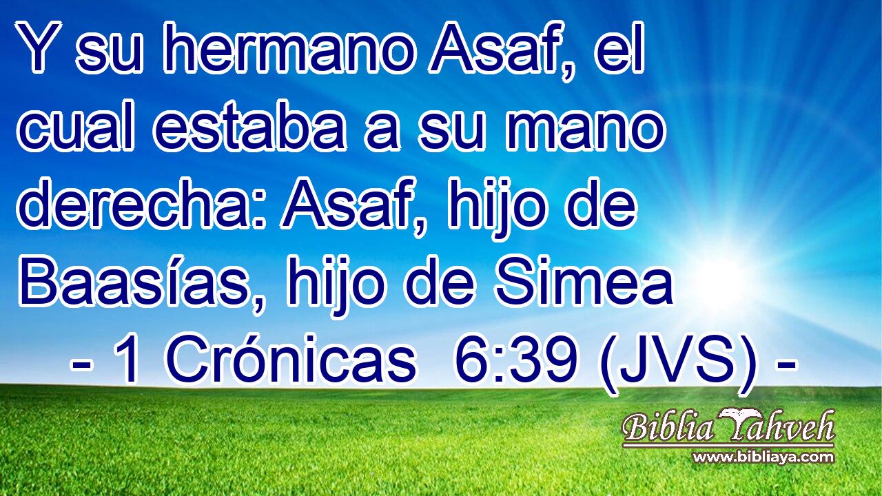 Y su hermano Asaf, el cual estaba a su mano derecha: Asaf, hijo de Baasías, hijo de Simea