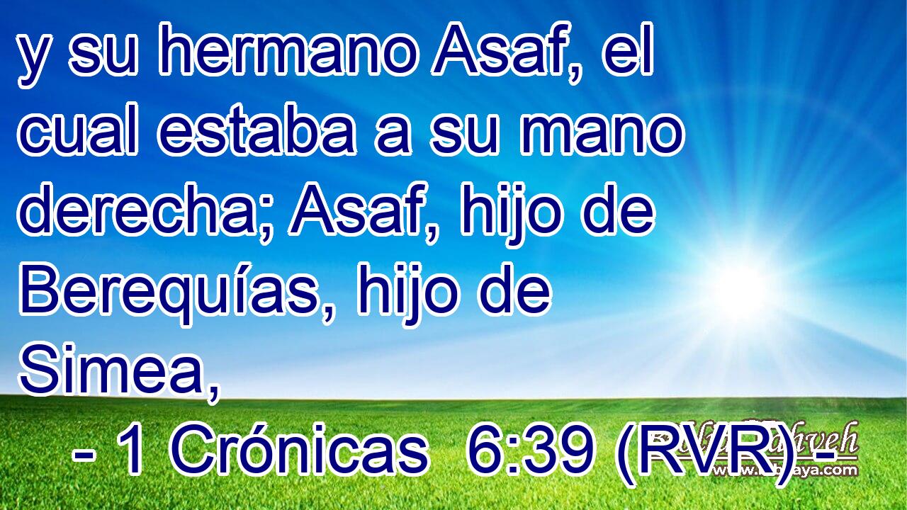 y su hermano Asaf, el cual estaba a su mano derecha; Asaf, hijo de Berequías, hijo de Simea,
