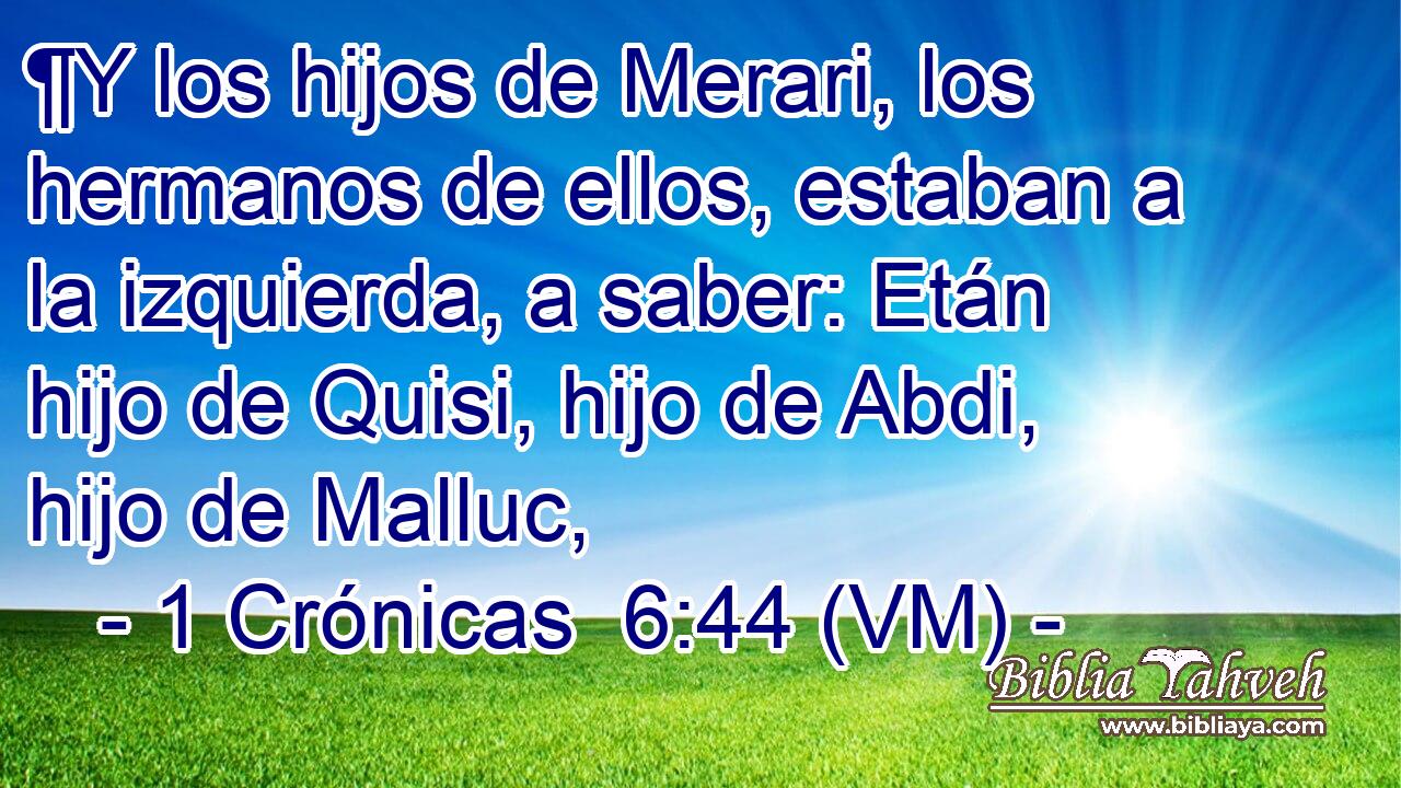  ¶Y los hijos de Merari, los hermanos de ellos, estaban a la izquierda, a saber: Etán hijo de Quisi, hijo de Abdi, hijo de Malluc, 