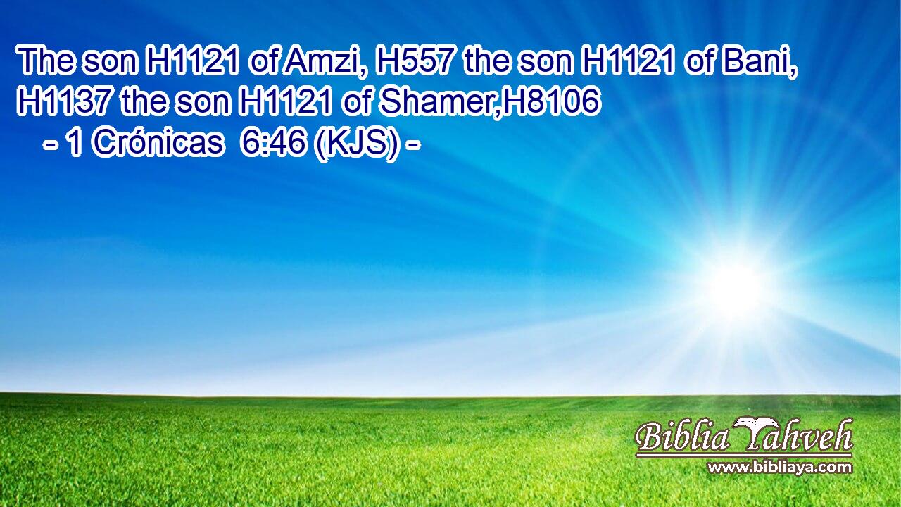 The son H1121 of Amzi, H557 the son H1121 of Bani, H1137 the son H1121 of Shamer,H8106