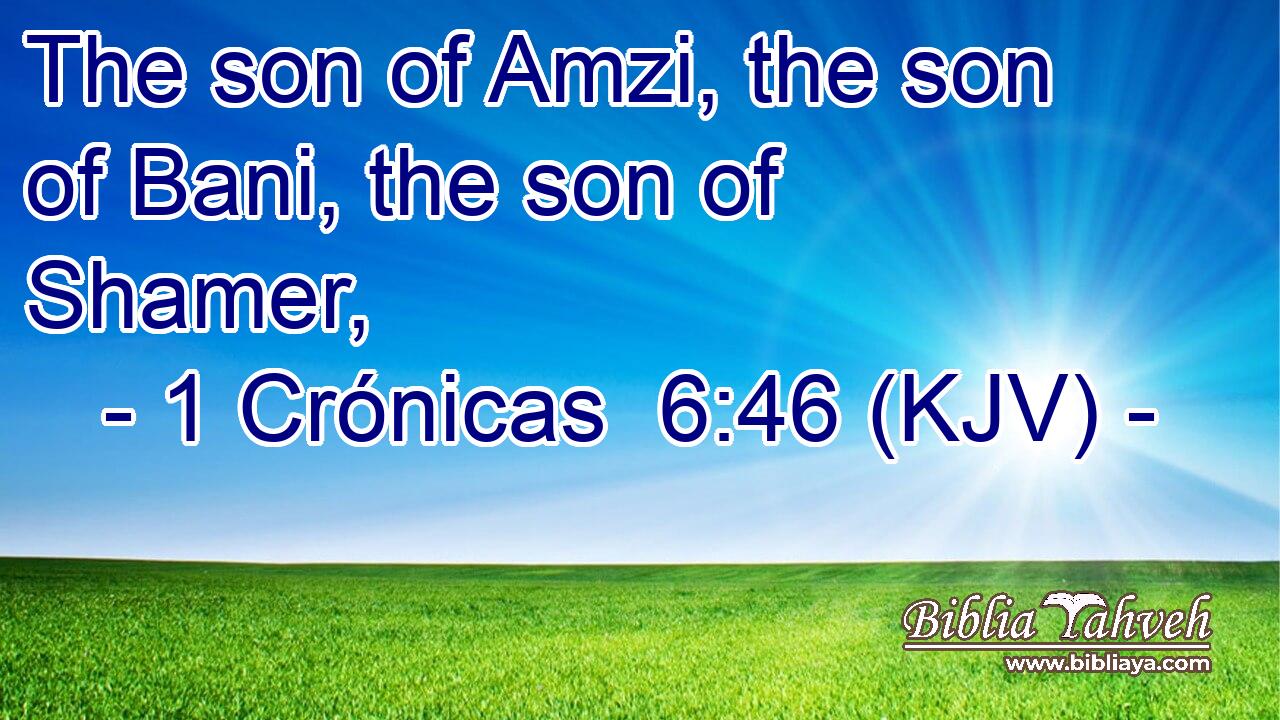 The son of Amzi, the son of Bani, the son of Shamer,