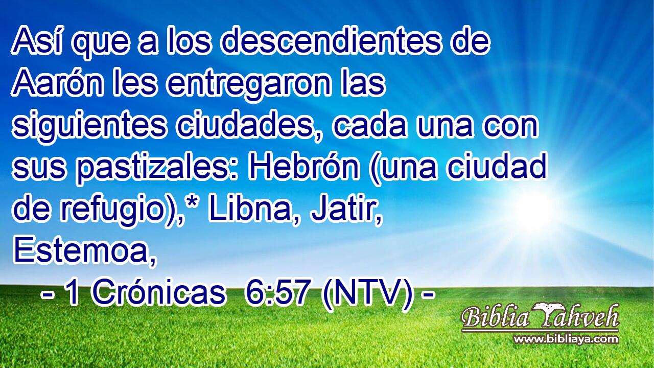 Así que a los descendientes de Aarón les entregaron las siguientes ciudades, cada una con sus pastizales: Hebrón (una ciudad de refugio),* Libna, Jatir, Estemoa,