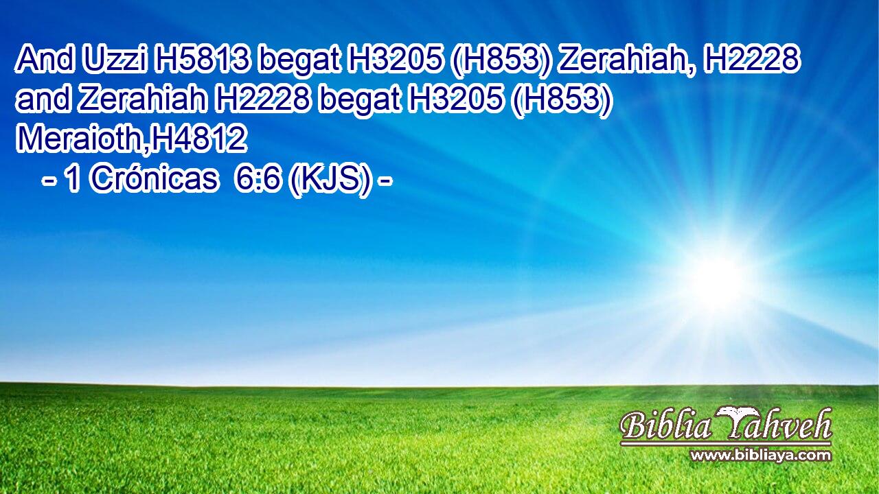 And Uzzi H5813 begat H3205 (H853) Zerahiah, H2228 and Zerahiah H2228 begat H3205 (H853) Meraioth,H4812