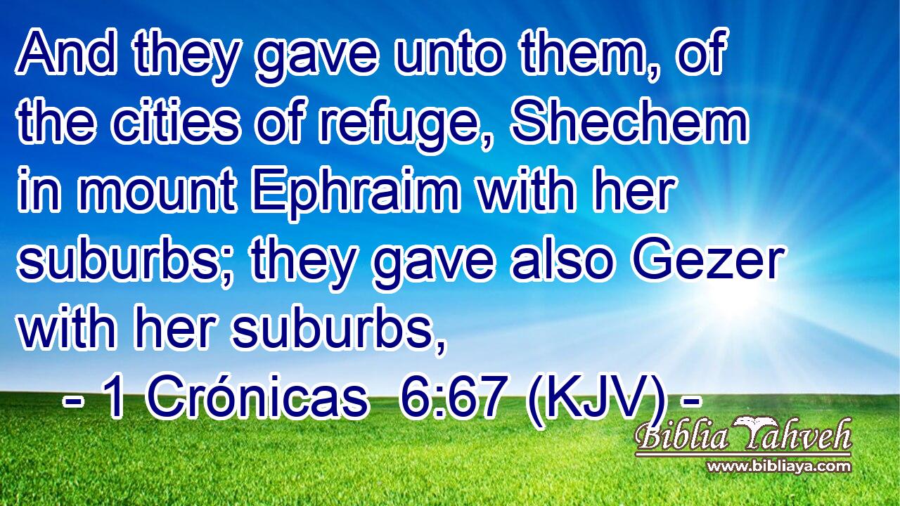 And they gave unto them, of the cities of refuge, Shechem in mount Ephraim with her suburbs; they gave also Gezer with her suburbs,