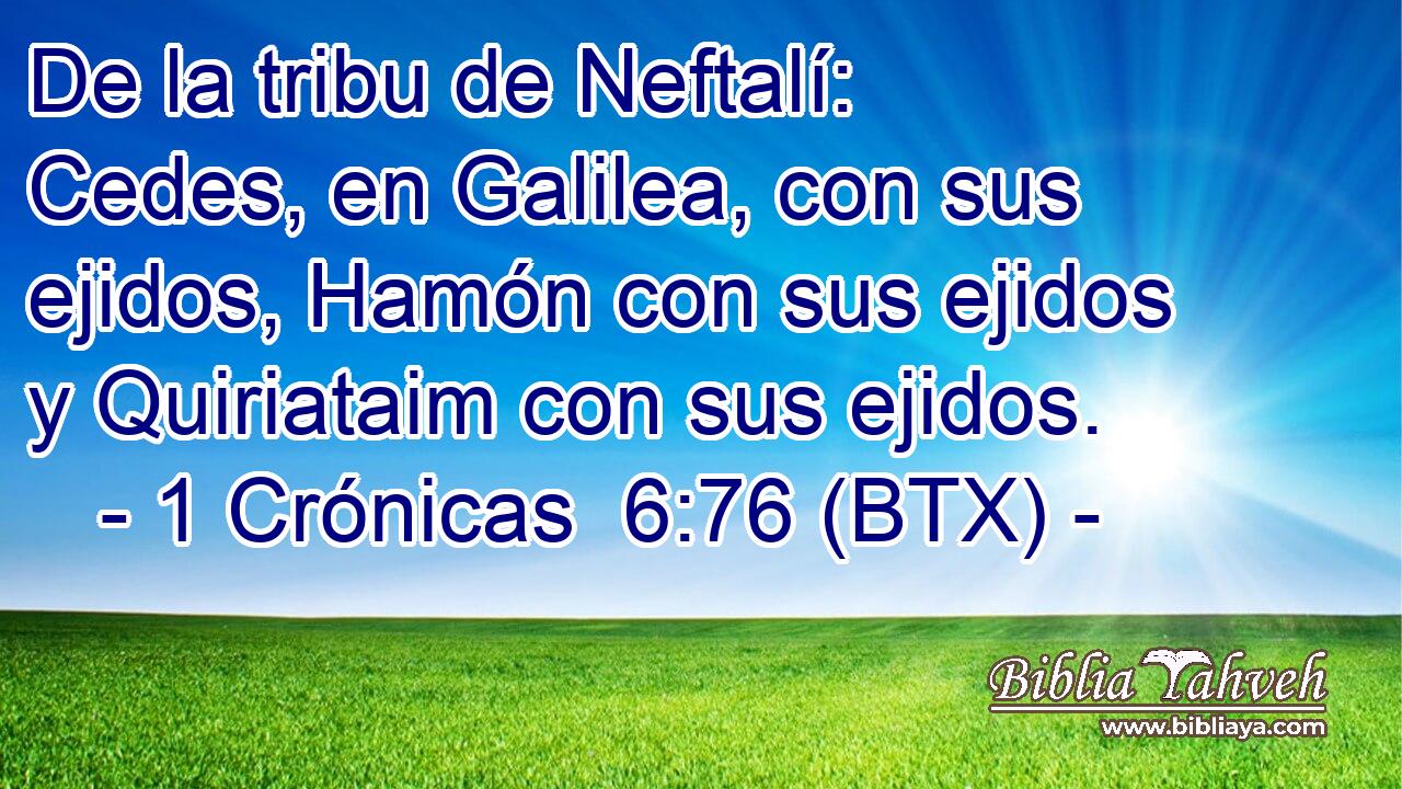 De la tribu de Neftalí: Cedes, en Galilea, con sus ejidos, Hamón con sus ejidos y Quiriataim con sus ejidos.