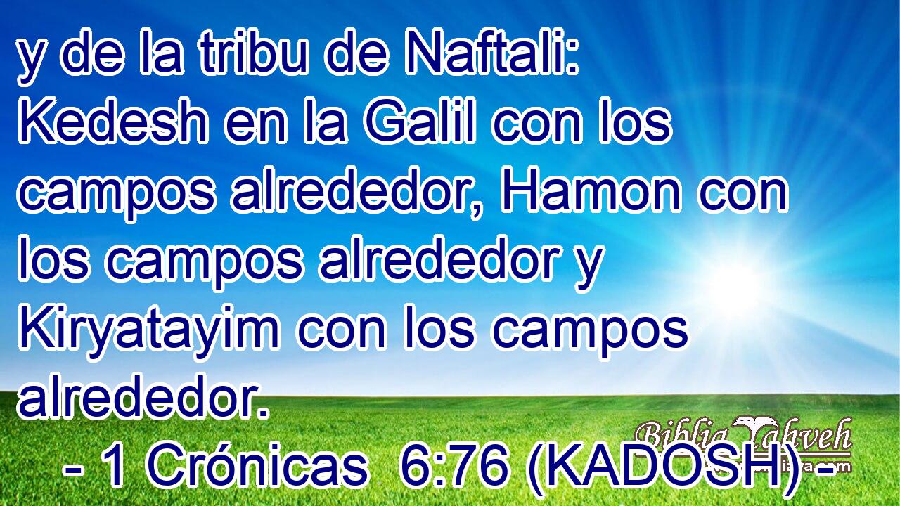  y de la tribu de Naftali: Kedesh en la Galil con los campos alrededor, Hamon con los campos alrededor y Kiryatayim con los campos alrededor. 