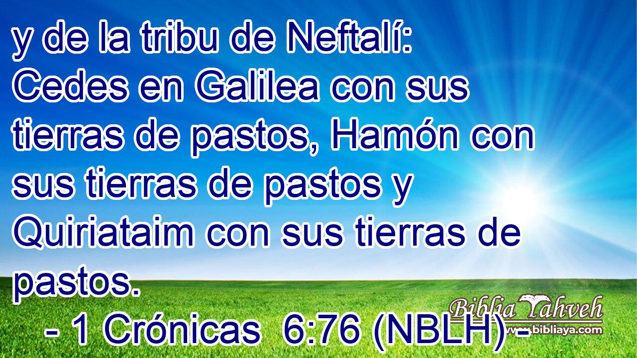  y de la tribu de Neftalí: Cedes en Galilea con sus tierras de pastos, Hamón con sus tierras de pastos y Quiriataim con sus tierras de pastos. 