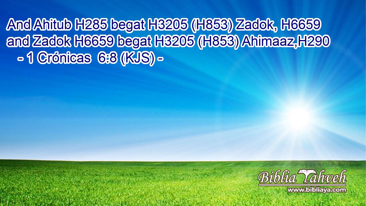 And Ahitub H285 begat H3205 (H853) Zadok, H6659 and Zadok H6659 begat H3205 (H853) Ahimaaz,H290