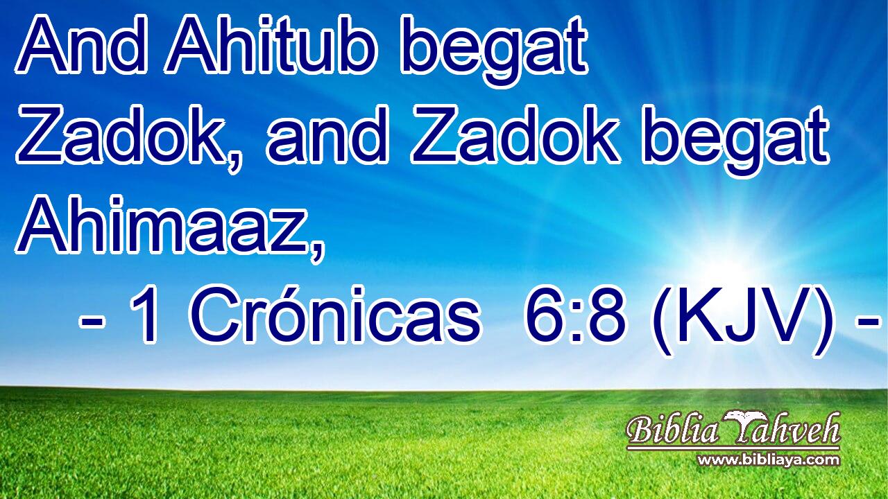And Ahitub begat Zadok, and Zadok begat Ahimaaz,