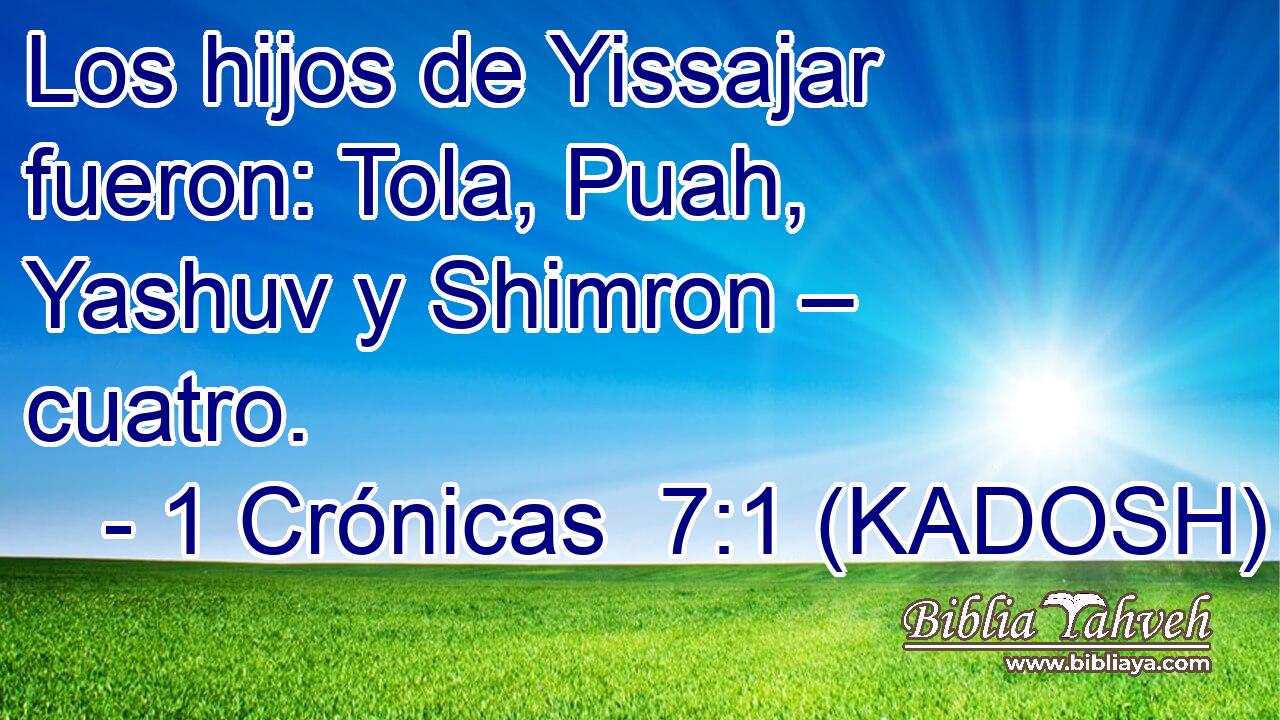  Los hijos de Yissajar fueron: Tola, Puah, Yashuv y Shimron – cuatro. 