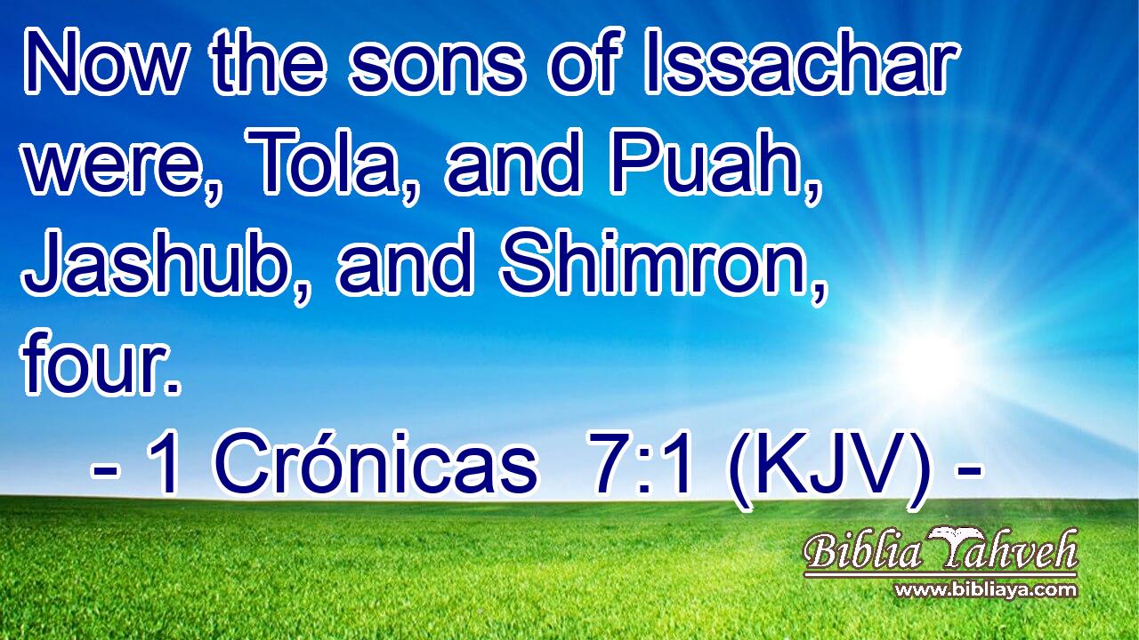 Now the sons of Issachar were, Tola, and Puah, Jashub, and Shimron, four.