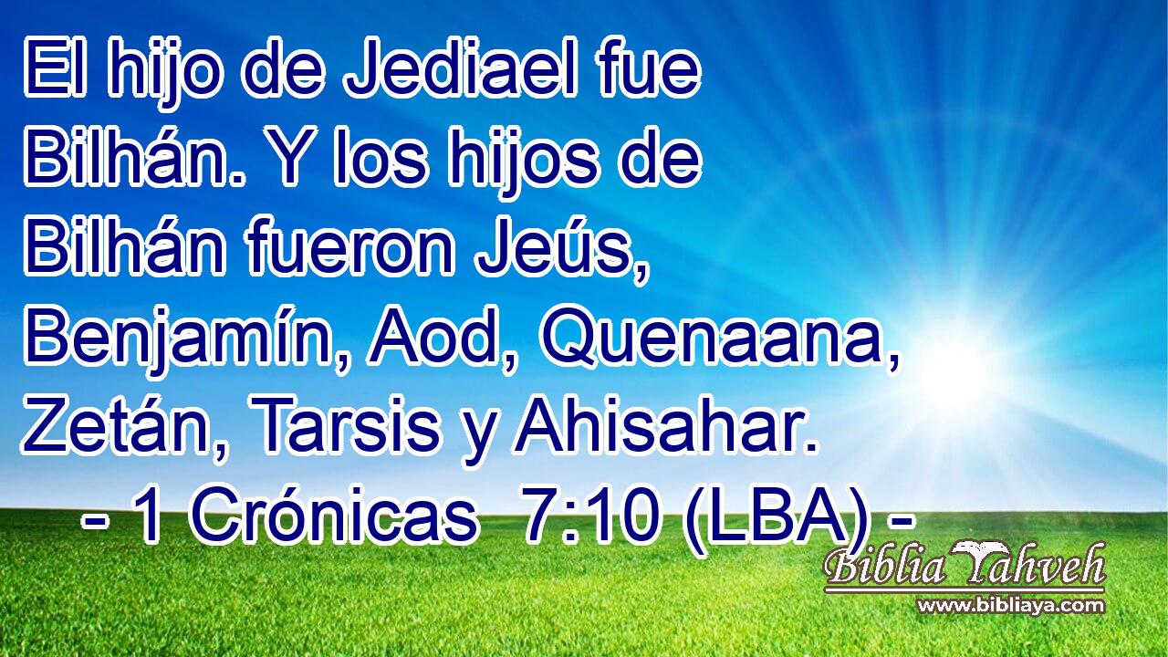El hijo de Jediael fue Bilhán. Y los hijos de Bilhán fueron Jeús, Benjamín, Aod, Quenaana, Zetán, Tarsis y Ahisahar.