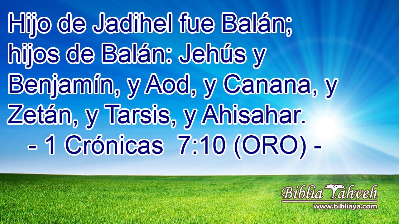  Hijo de Jadihel fue Balán; hijos de Balán: Jehús y Benjamín, y Aod, y Canana, y Zetán, y Tarsis, y Ahisahar. 