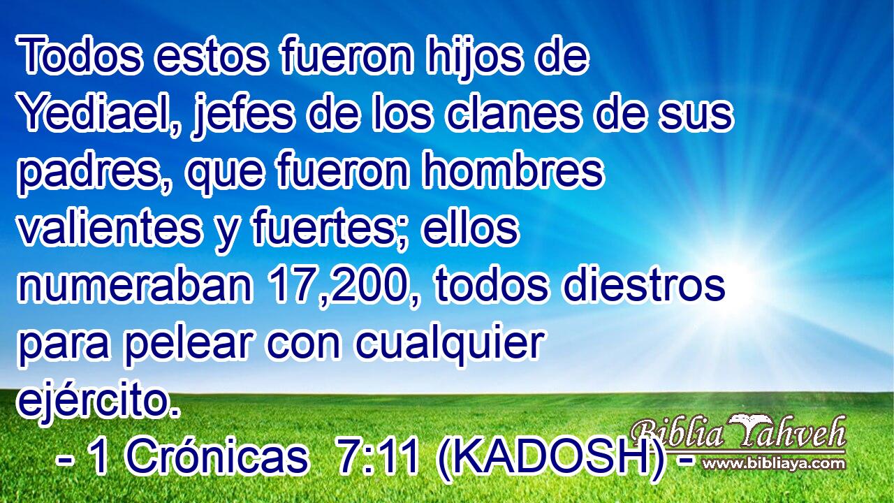  Todos estos fueron hijos de Yediael, jefes de los clanes de sus padres, que fueron hombres valientes y fuertes; ellos numeraban 17,200, todos diestros para pelear con cualquier ejército. 
