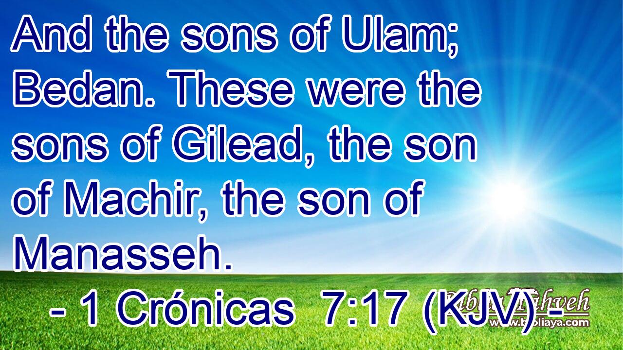 And the sons of Ulam; Bedan. These were the sons of Gilead, the son of Machir, the son of Manasseh.