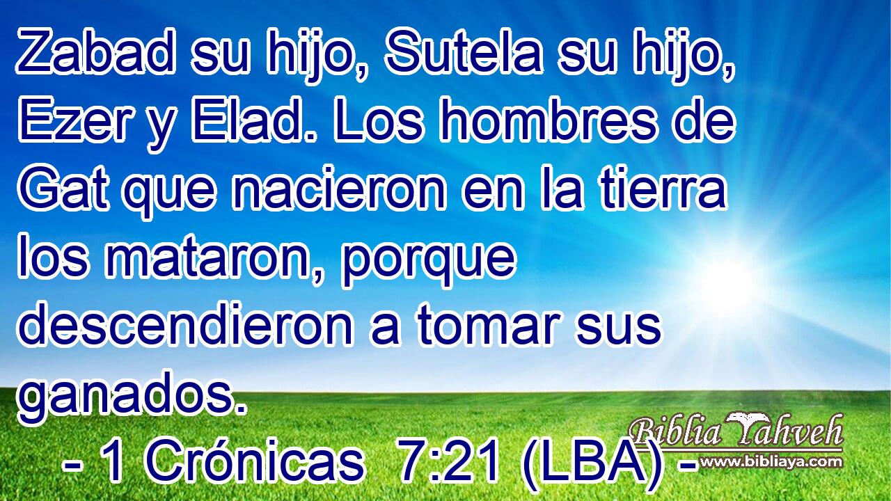 Zabad su hijo, Sutela su hijo, Ezer y Elad. Los hombres de Gat que nacieron en la tierra los mataron, porque descendieron a tomar sus ganados.