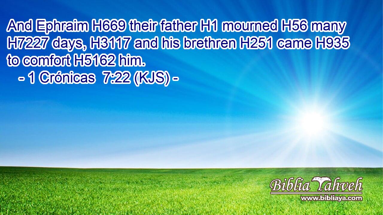 And Ephraim H669 their father H1 mourned H56 many H7227 days, H3117 and his brethren H251 came H935 to comfort H5162 him.