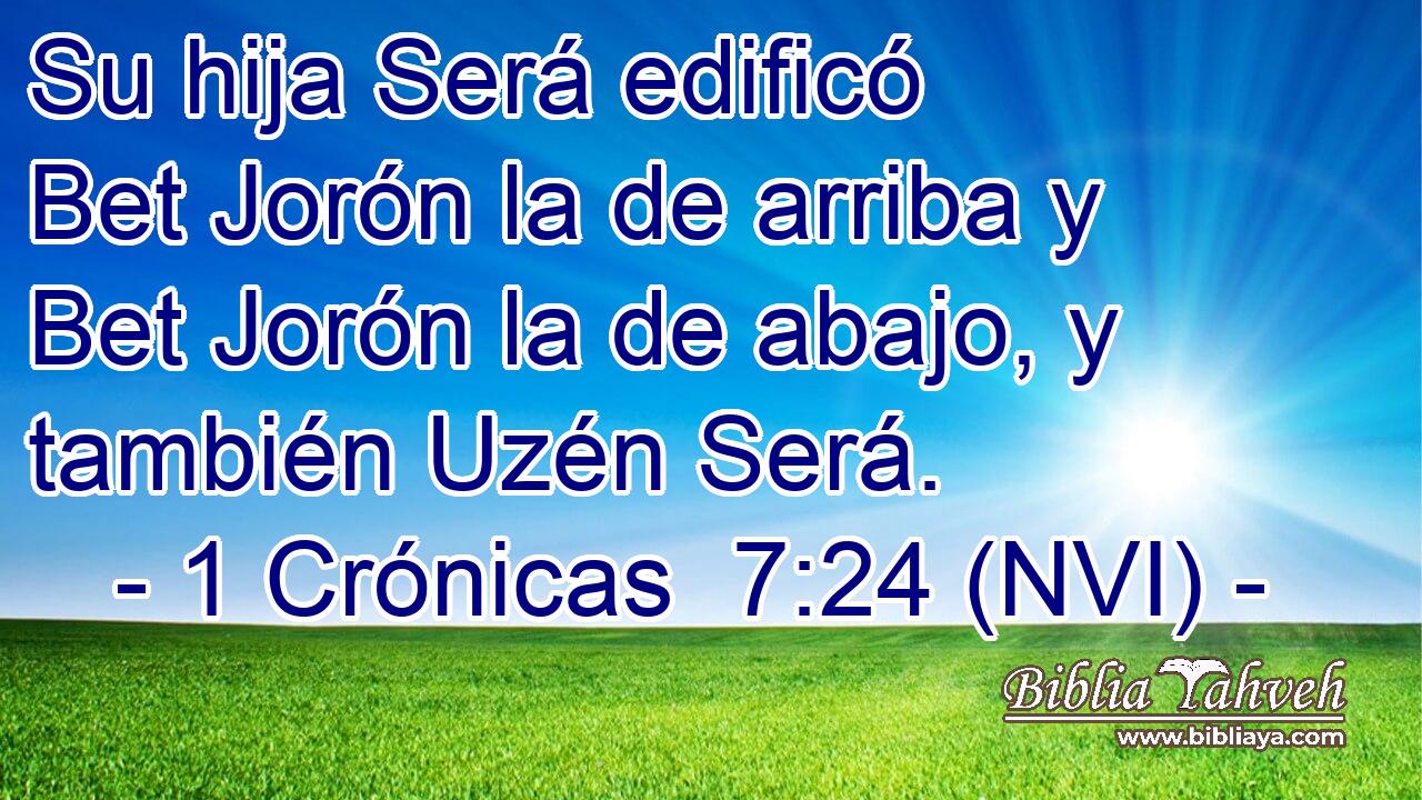  Su hija Será edificó Bet Jorón la de arriba y Bet Jorón la de abajo, y también Uzén Será. 