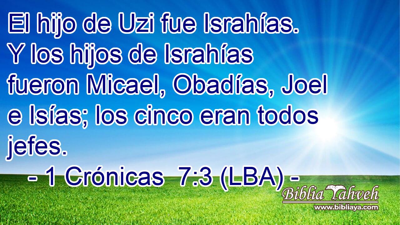 El hijo de Uzi fue Israhías. Y los hijos de Israhías fueron Micael, Obadías, Joel e Isías; los cinco eran todos jefes.