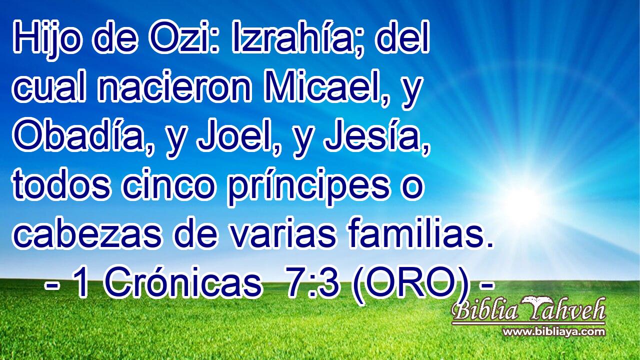  Hijo de Ozi: Izrahía; del cual nacieron Micael, y Obadía, y Joel, y Jesía, todos cinco príncipes o cabezas de varias familias. 